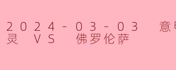 2024-03-03 意甲联赛 都灵 VS 佛罗伦萨